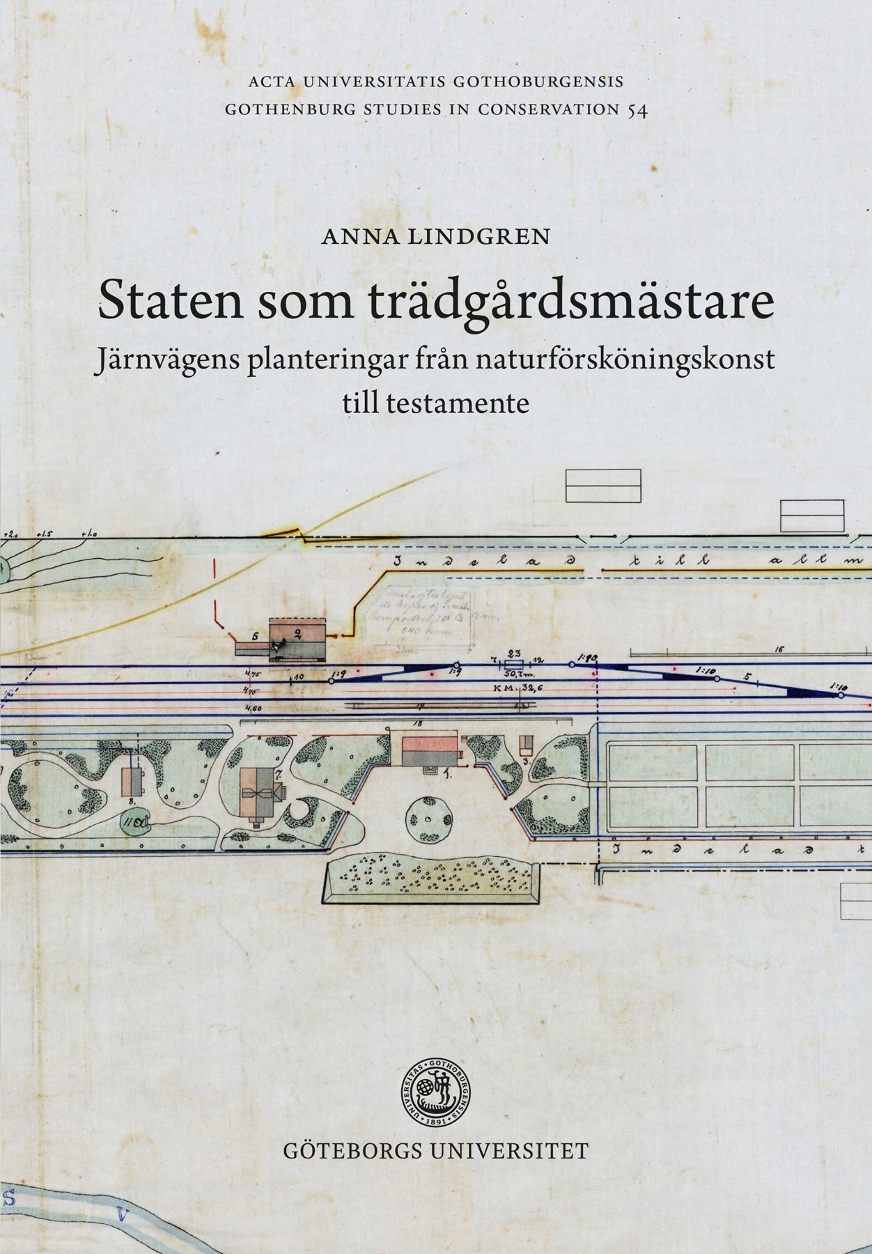 Omslag till avhandlingen Staten som trädgårdsmästare: Järnvägens planteringar från naturförsköningskonst till testamente, av Anna Lindgren, Göteborgs universitet. 